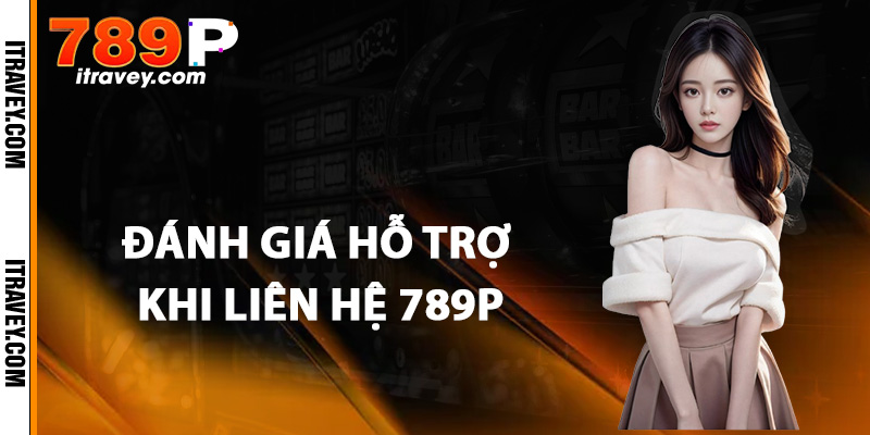 Đánh giá hỗ trợ khi liên hệ 789P